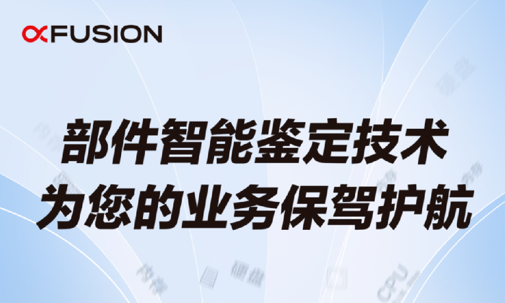 超聚變獨(dú)有部件智能鑒定技術(shù)，為您的業(yè)務(wù)保駕護(hù)航